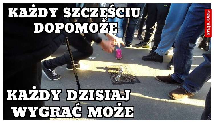 każdy szczęściu dopomoże