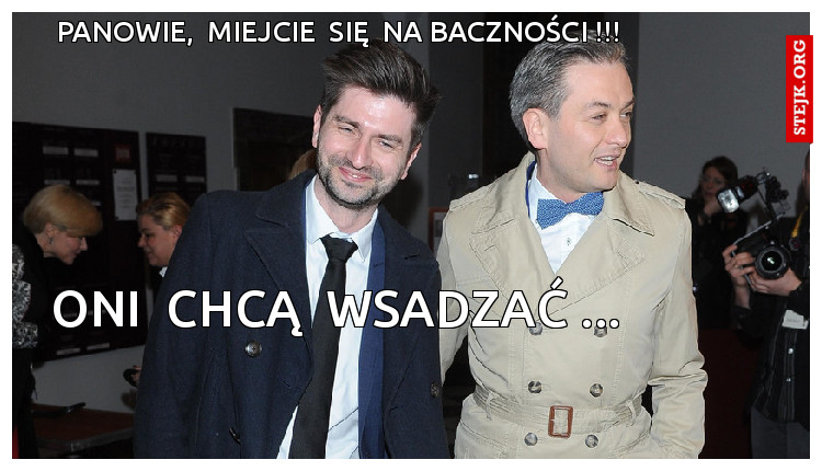 PANOWIE,  MIEJCIE  SIĘ  NA BACZNOŚCI !!!