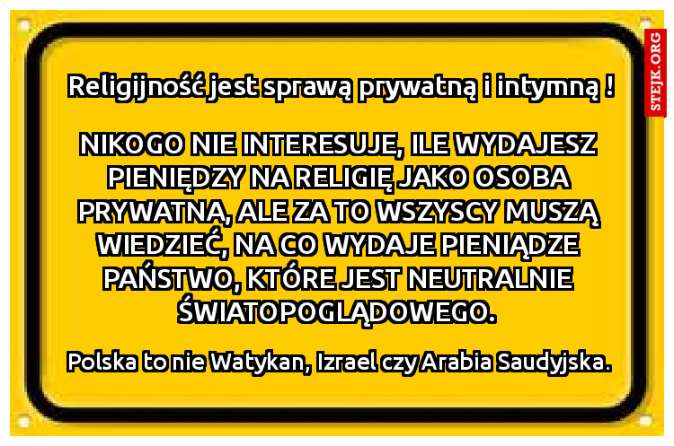 Nikogo nie interesuje, ile wydajesz pieniędzy na religię jako osoba prywatna, ale za to wszyscy muszą wiedzieć, na co wydaje pieniądze państwo, które jest neutralnie światopoglądowego.