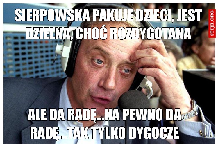 Sierpowska pakuje dzieci, jest dzielna, choć rozdygotana