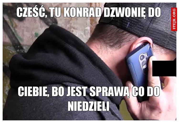 Cześć, tu Konrad dzwonię do