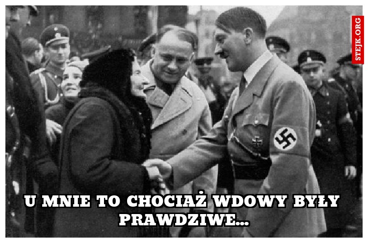 u mnie to chociaż wdowy były prawdziwe...