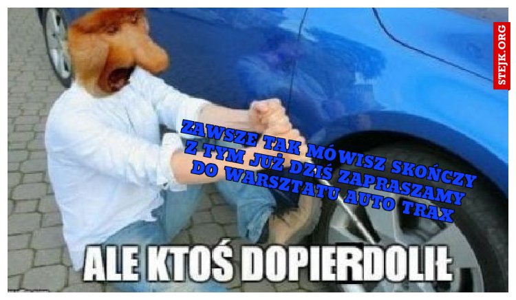 zawsze tak mówisz skończy z tym już dziś zapraszamy do warsztatu Auto Trax