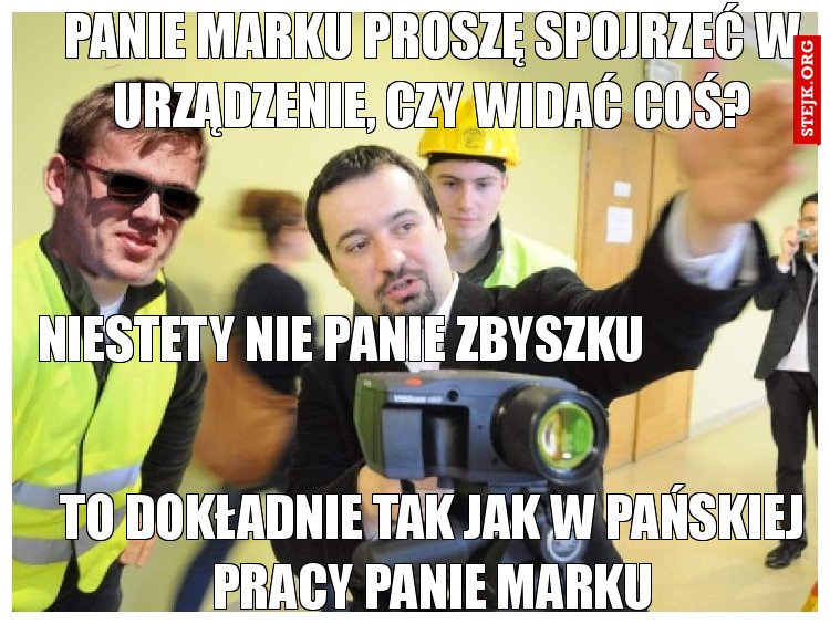 Panie Marku proszę spojrzeć w urządzenie, czy widać coś?