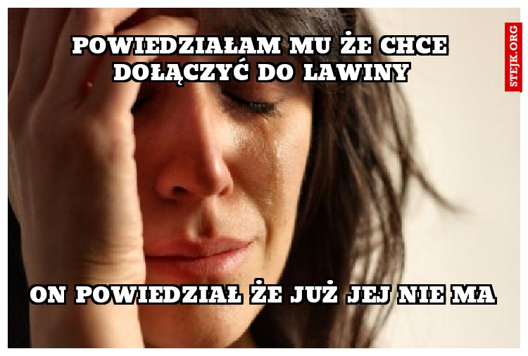 Powiedziałam mu że chce dołączyć do lawiny