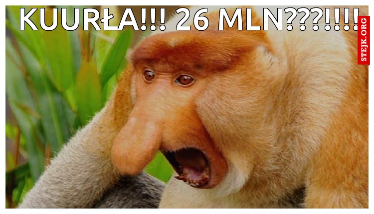 KUURŁA!!! 26 MLN???!!!!