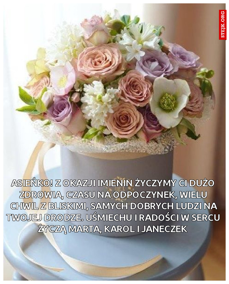 Asieńko! Z okazji imienin życzymy Ci dużo zdrowia, czasu na odpoczynek, wielu chwil z bliskimi, samych dobrych ludzi na Twojej drodze. Uśmiechu i radości w sercu życzą Marta, Karol i Janeczek 
