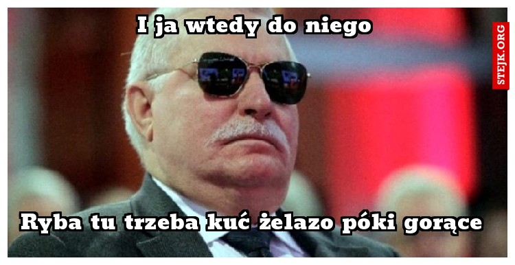 I ja wtedy do niego