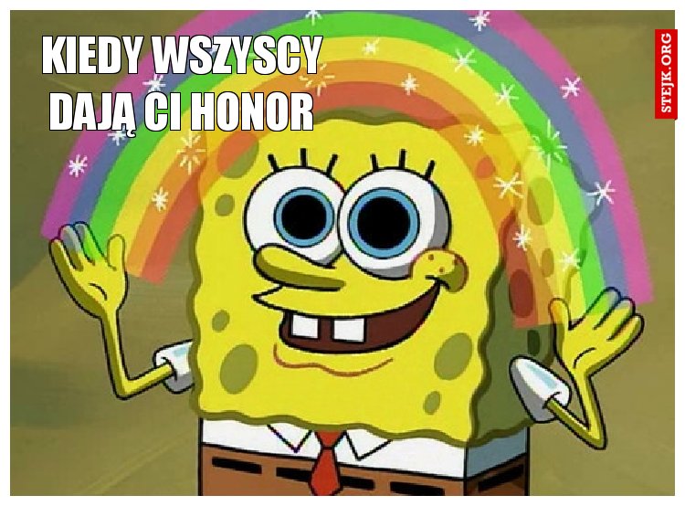 kiedy wszyscy dają ci honor