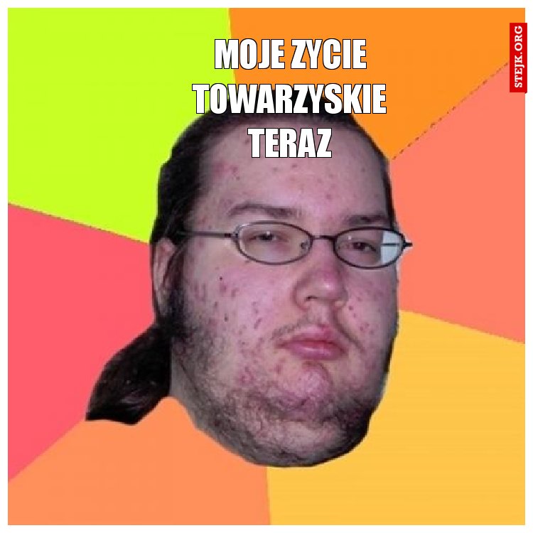 MOJE ZYCIE TOWARZYSKIE TERAZ