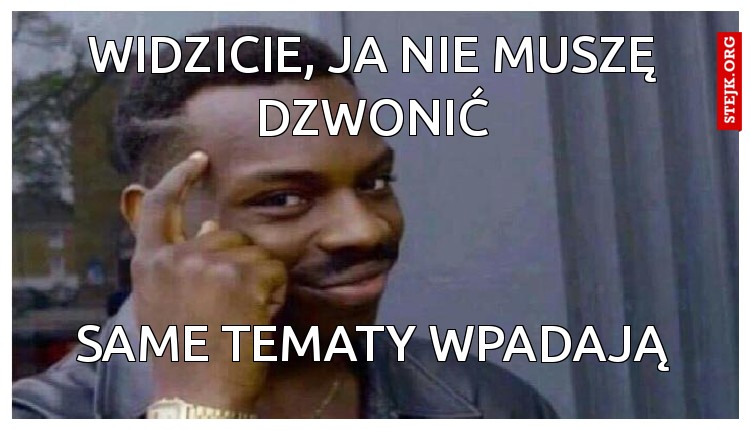 Widzicie, ja nie muszę dzwonić