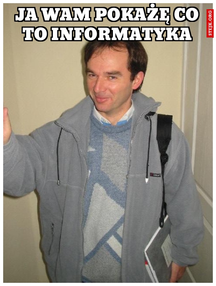 ja wam pokażę co to informatyka