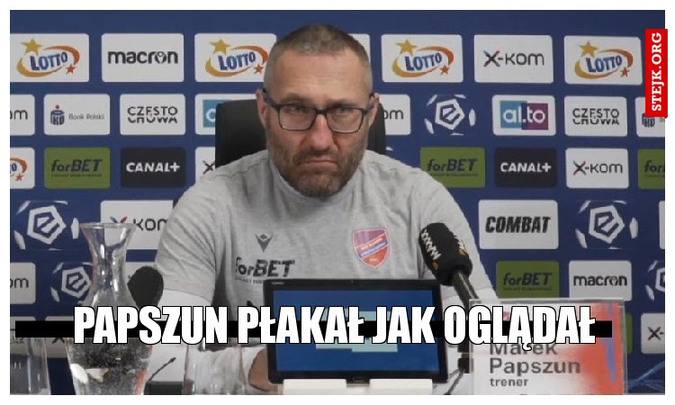 Papszun płakał jak oglądał