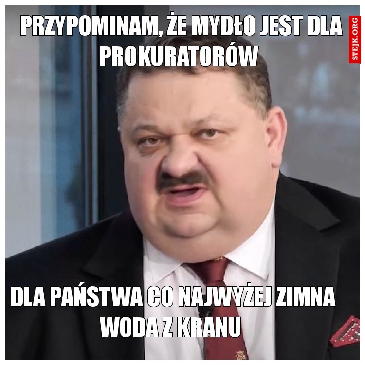 Przypominam, że mydło jest dla Prokuratorów 