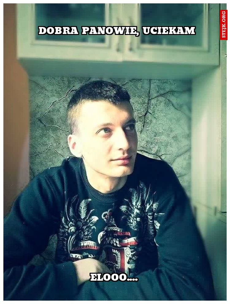 Dobra Panowie, uciekam