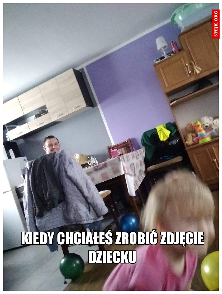 Kiedy chciałeś zrobić zdjęcie dziecku