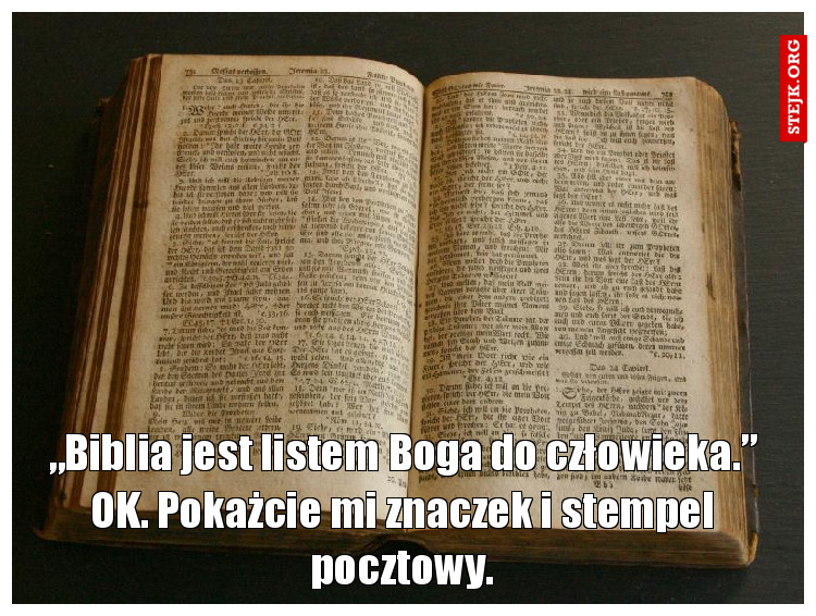 „Biblia jest listem Boga do człowieka.” OK. Pokażcie mi znaczek i stempel pocztowy.