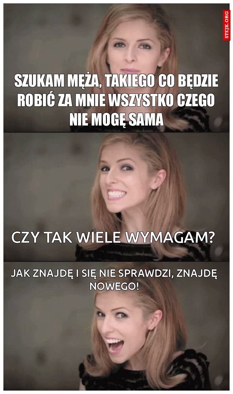 szukam męża, takiego co będzie robić za mnie wszystko czego nie mogę sama
