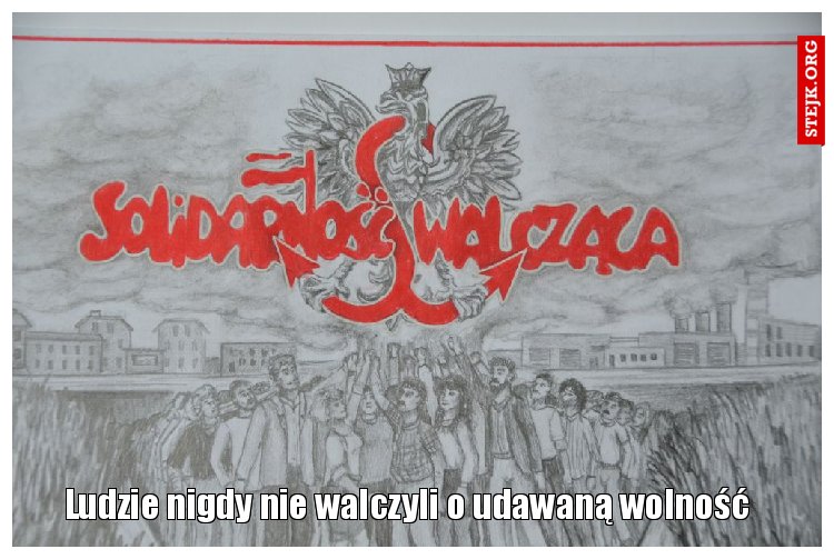 Ludzie nigdy nie walczyli o udawaną wolność 