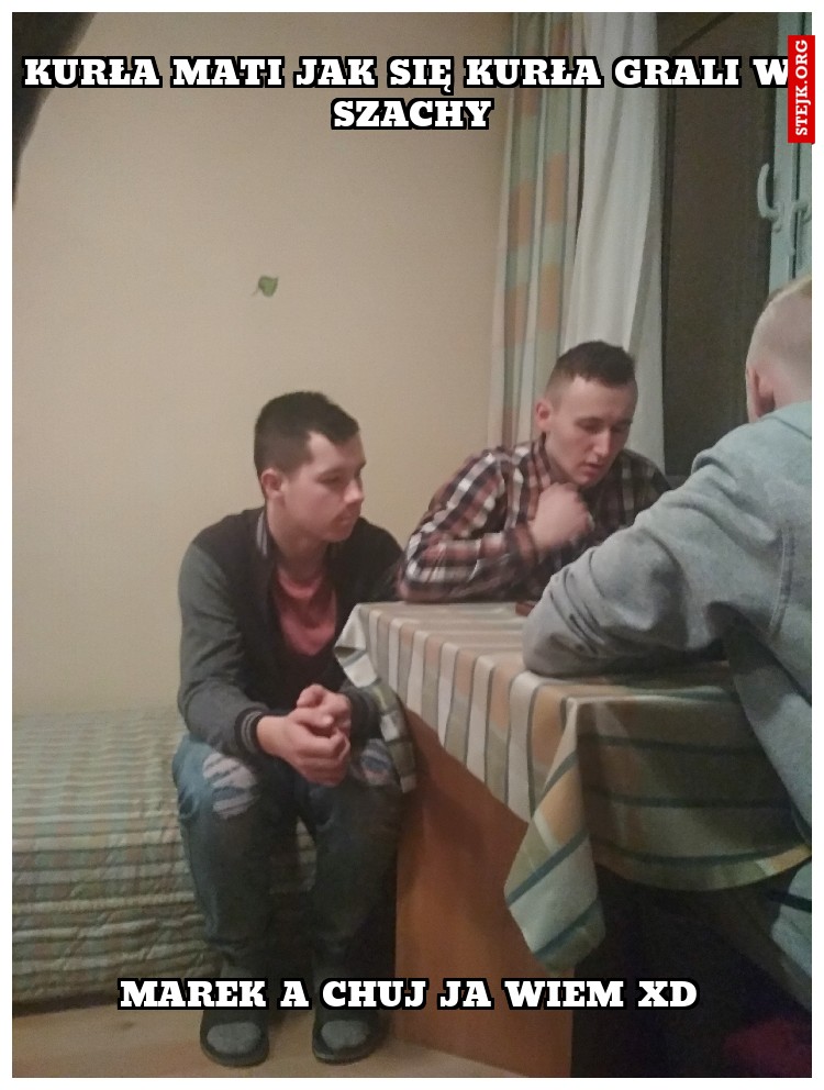 Kurła Mati jak się kurła grali w szachy