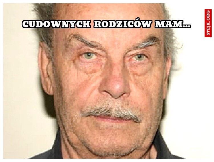 Cudownych rodziców mam...