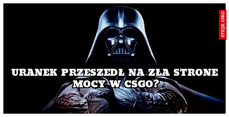 uranek przeszedł na zła strone mocy w csgo?