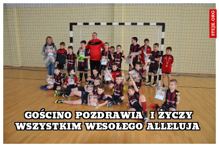 GOŚCINO POZDRAWIA  I ŻYCZY WSZYSTKIM WESOŁEGO ALLELUJA 