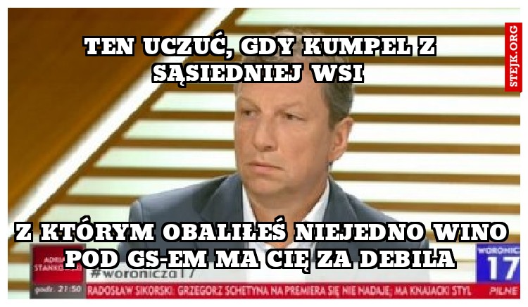Ten uczuć, gdy kumpel z sąsiedniej wsi 