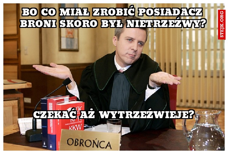 Bo co miał zrobić posiadacz broni skoro był nietrzeźwy?