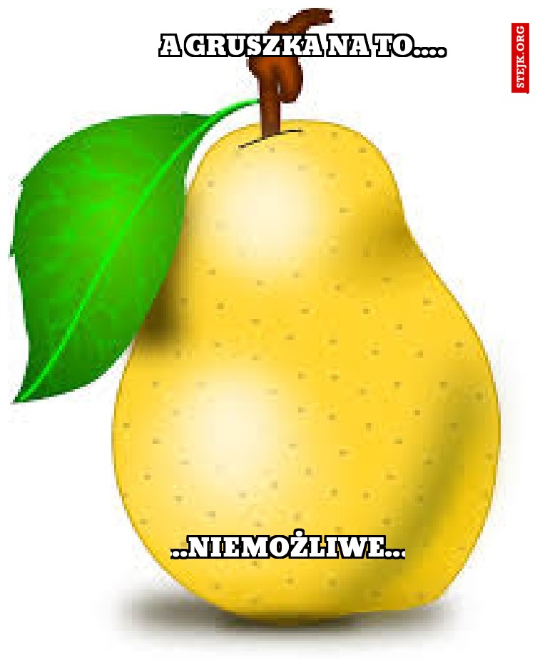 A GRUSZKA NA TO....