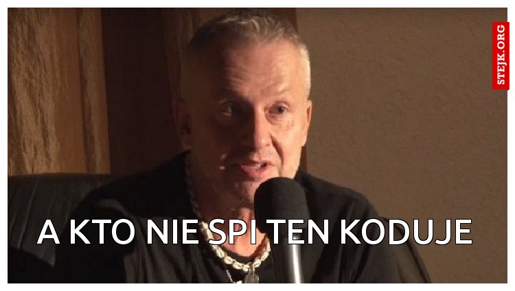 A kto nie spi ten koduje