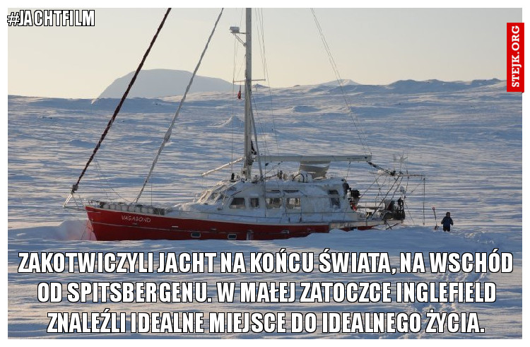 Zakotwiczyli jacht na końcu świata, na wschód od Spitsbergenu. W małej zatoczce Inglefield znaleźli idealne miejsce do idealnego życia.