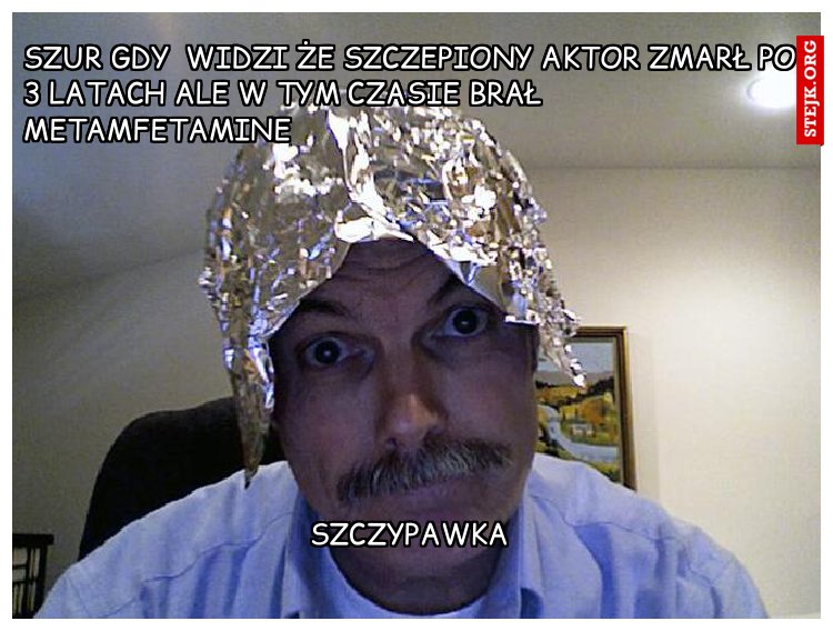 szur gdy  widzi że szczepiony aktor zmarł po 3 latach ale w tym czasie brał metamfetamine 