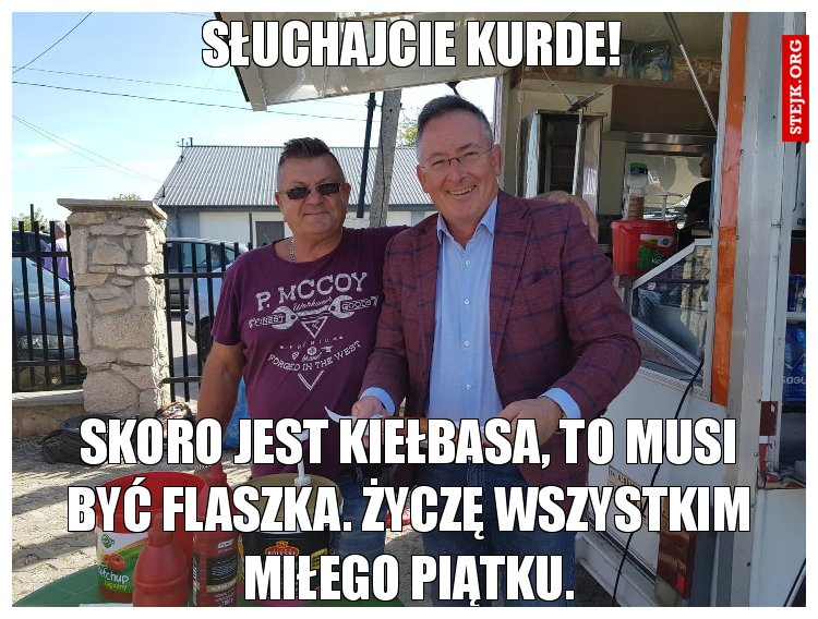 Słuchajcie kurde! Skoro jest kiełbasa...