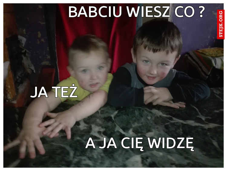 Babciu wiesz co ?