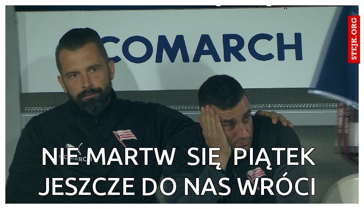 Nie martw  się  Piątek  jeszcze do nas wróci 