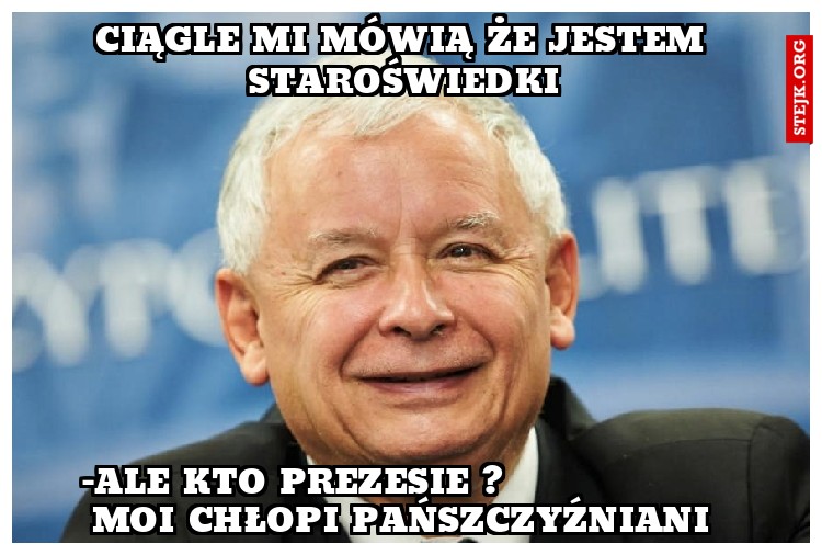 Ciągle mi mówią że jestem staroświedki
