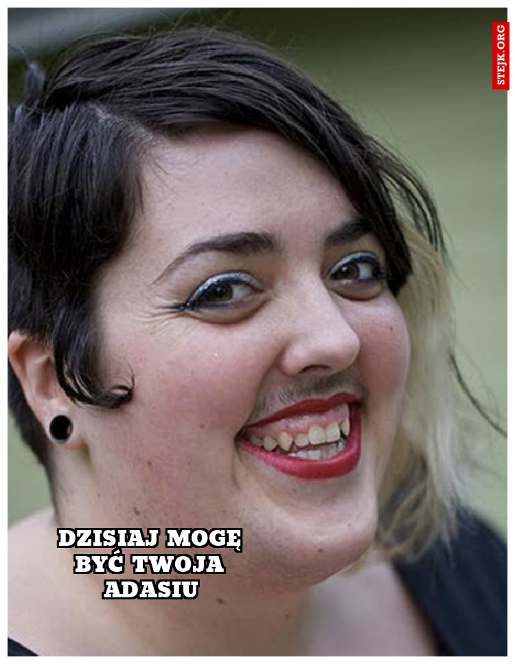 Dzisiaj mogę być twoja Adasiu
