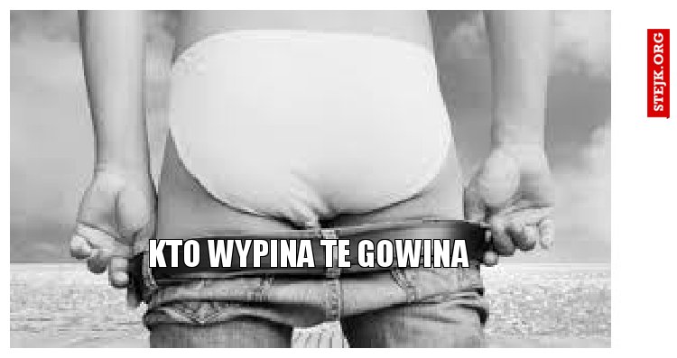 Kto wypina te gowina
