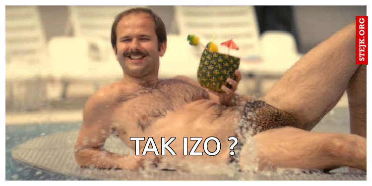 tak izo ?
