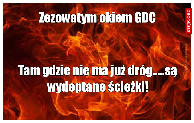 Tam gdzie nie ma już dróg.....są wydeptane ścieżki!