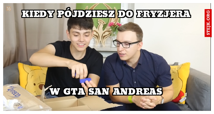 KIEDY PÓJDZIESZ DO FRYZJERA