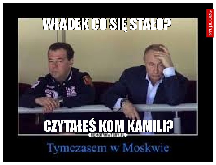 Władek co się stało?