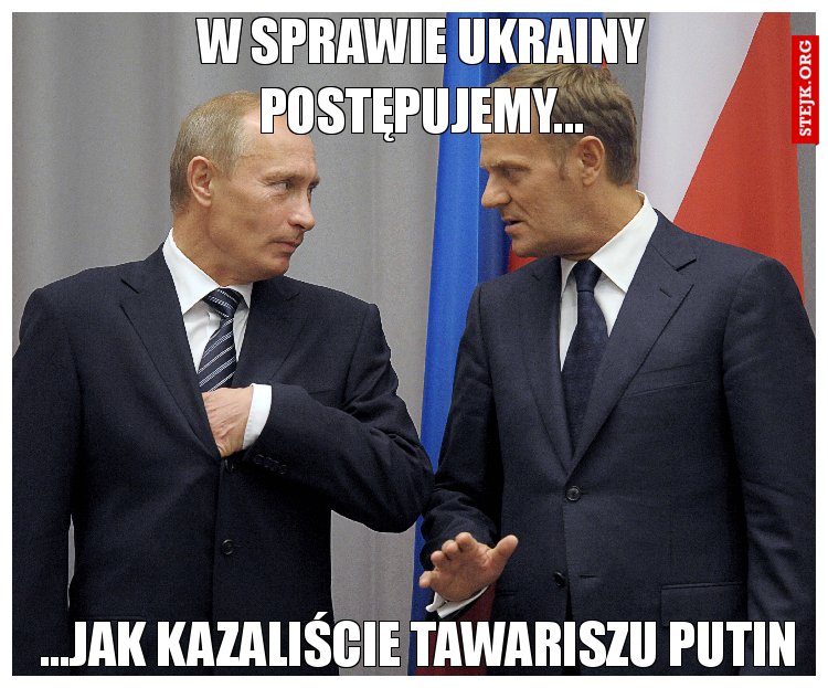 W sprawie Ukrainy postępujemy...