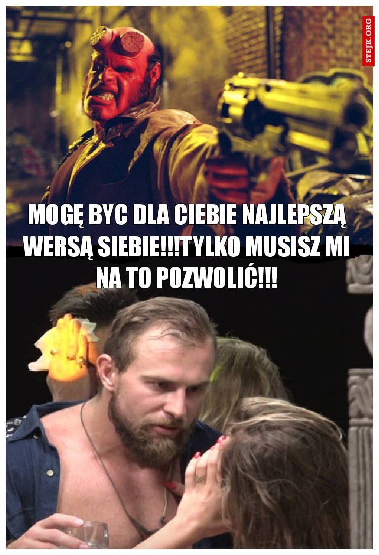 Mogę byc dla Ciebie najlepszą wersą siebie!!!tylko musisz mi na to pozwolić!!!