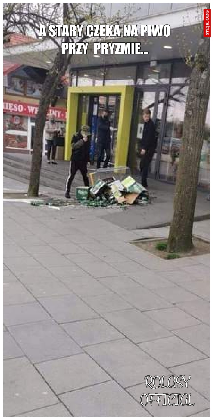 A stary czeka na piwo przy  pryzmie...