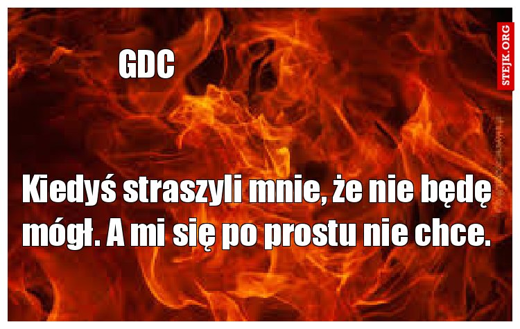 Kiedyś straszyli mnie, że nie będę mógł. A mi się po prostu nie chce.