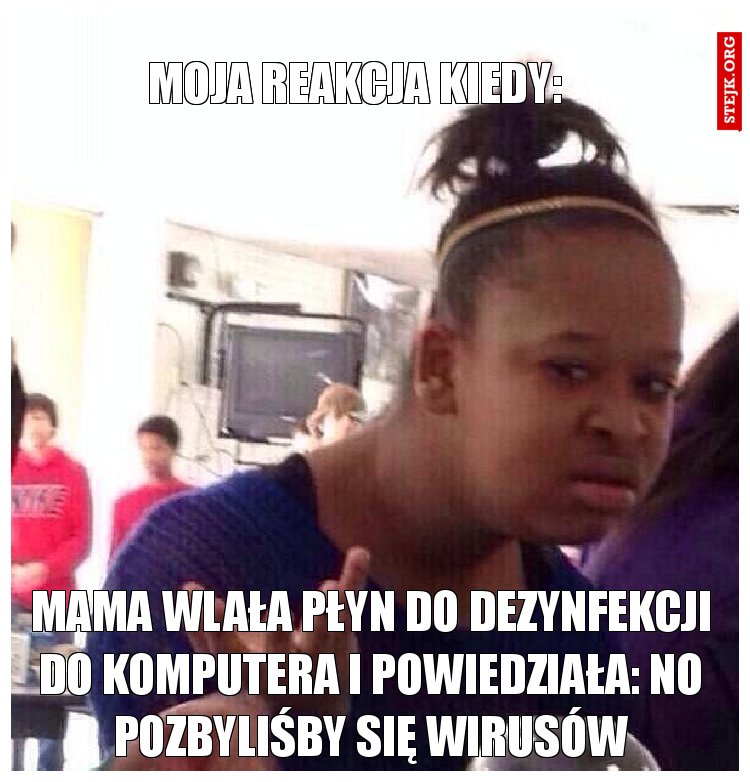 Moja reakcja kiedy: