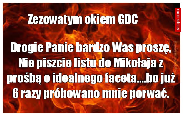 Drogie Panie bardzo Was proszę, Nie piszcie listu do Mikołaja z prośbą o idealnego faceta....bo już 6 razy próbowano mnie porwać.