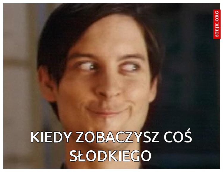 Kiedy zobaczysz coś słodkiego